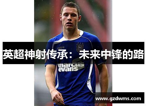 英超神射传承：未来中锋的路